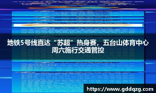 地铁5号线直达“苏超”热身赛，五台山体育中心周六施行交通管控